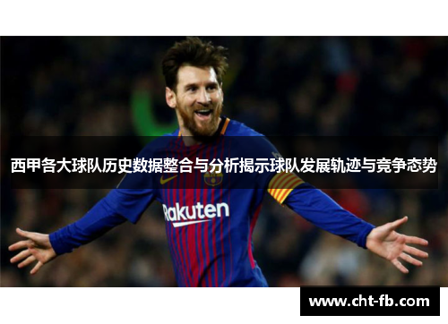 西甲各大球队历史数据整合与分析揭示球队发展轨迹与竞争态势 西甲各大球队历史数据整合与分析揭示球队发展轨迹与竞争态势