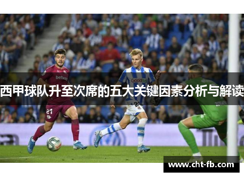 西甲球队升至次席的五大关键因素分析与解读 西甲球队升至次席的五大关键因素分析与解读