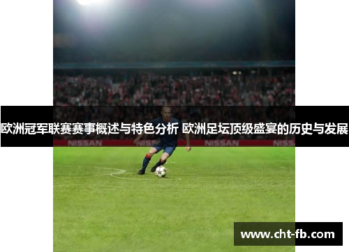欧洲冠军联赛赛事概述与特色分析 欧洲足坛顶级盛宴的历史与发展 欧洲冠军联赛赛事概述与特色分析 欧洲足坛顶级盛宴的历史与发展