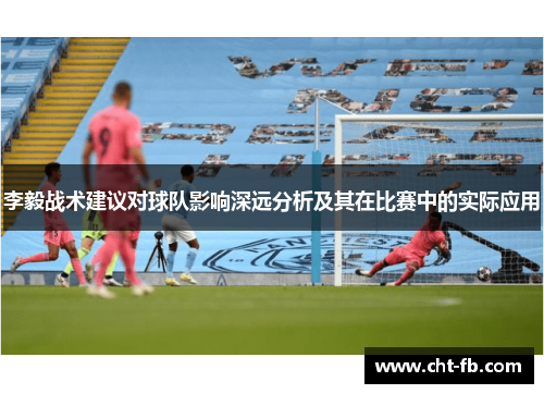 李毅战术建议对球队影响深远分析及其在比赛中的实际应用 李毅战术建议对球队影响深远分析及其在比赛中的实际应用
