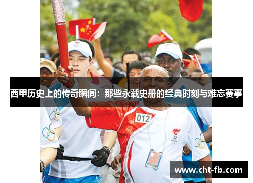 西甲历史上的传奇瞬间：那些永载史册的经典时刻与难忘赛事