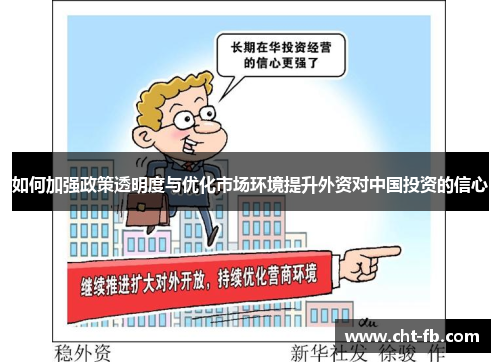 如何加强政策透明度与优化市场环境提升外资对中国投资的信心 如何加强政策透明度与优化市场环境提升外资对中国投资的信心