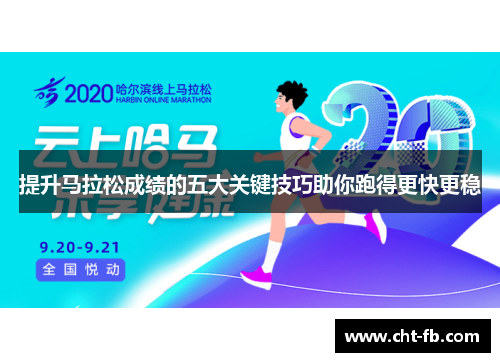 提升马拉松成绩的五大关键技巧助你跑得更快更稳 提升马拉松成绩的五大关键技巧助你跑得更快更稳