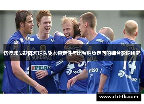 伤停球员缺阵对球队战术稳定性与比赛胜负走向的综合影响研究 伤停球员缺阵对球队战术稳定性与比赛胜负走向的综合影响研究