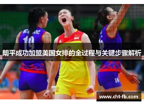 朗平成功加盟美国女排的全过程与关键步骤解析 朗平成功加盟美国女排的全过程与关键步骤解析