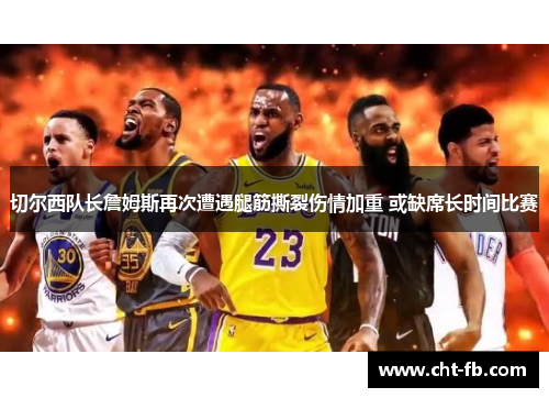 切尔西队长詹姆斯再次遭遇腿筋撕裂伤情加重 或缺席长时间比赛