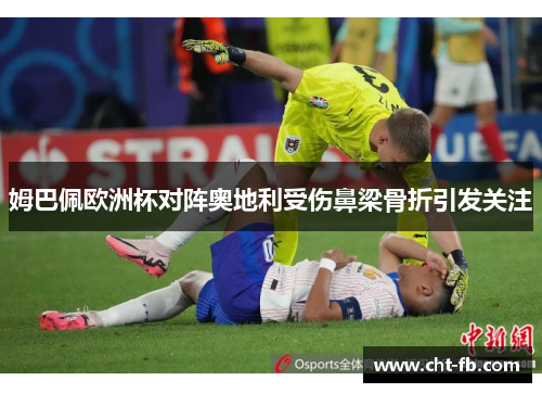 姆巴佩欧洲杯对阵奥地利受伤鼻梁骨折引发关注 姆巴佩欧洲杯对阵奥地利受伤鼻梁骨折引发关注