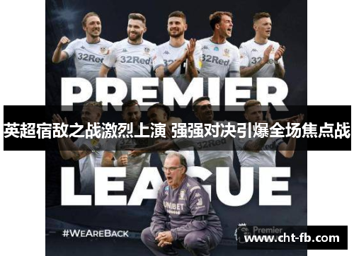 英超宿敌之战激烈上演 强强对决引爆全场焦点战 英超宿敌之战激烈上演 强强对决引爆全场焦点战