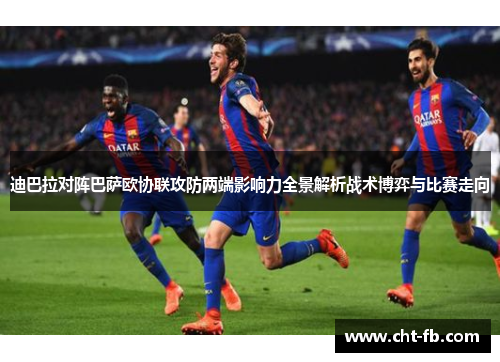 迪巴拉对阵巴萨欧协联攻防两端影响力全景解析战术博弈与比赛走向 迪巴拉对阵巴萨欧协联攻防两端影响力全景解析战术博弈与比赛走向