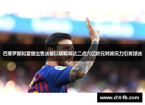 巴塞罗那拟夏窗出售法蒂以缓解高达二点六亿欧元财政压力引发球迷 巴塞罗那拟夏窗出售法蒂以缓解高达二点六亿欧元财政压力引发球迷