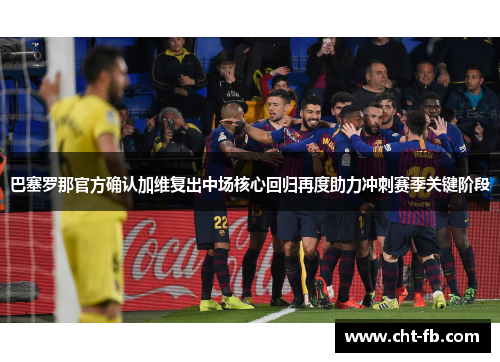 巴塞罗那官方确认加维复出中场核心回归再度助力冲刺赛季关键阶段 巴塞罗那官方确认加维复出中场核心回归再度助力冲刺赛季关键阶段